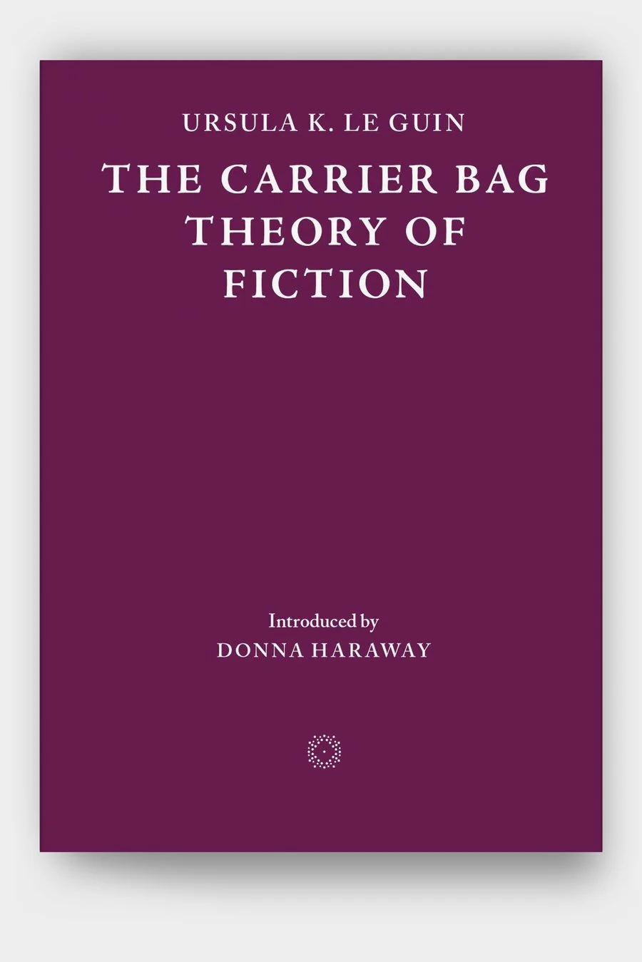 Book cover: The Carrier Bag Theory of Fiction by Ursula K. Le Guin, introduced by Donna Haraway